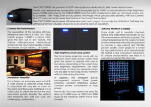 Page 3The FORCE SERIES are powerful 3-DLP® video-projectors dedicated to elite home-cinema rooms.
Thanks to an extraordinary combination of picture quality (up to 10 000:1 contrast ratio) and high brightness 
(up to 10 000 ANSI lumens), the FORCE SERIES have the extra horsepower to light up very large screens (up 
to 20 meters – 780” wide). Even on XXL screens, the image will be spectacularly detailed, with True Cinema 
Black™ and a real white never seen before in the Home Cinema field.
The FORCE SERIES are...