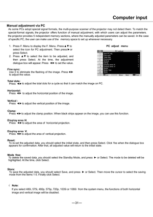 Page 3231
Computer input
Manual adjustment via PC
As some PCs adopt special signal formats, the multi-purpose scanner of the projector may not detect them. To match the
special-format signals, the projector
the projectoroffers function of manual ad justment, with which users can adjust the parameters.
provides 5 independent memory sections, where the manually adjusted parameters can be saved. In the case
of specific PC, the user can make use of the  memory space to set up whenever necessary.
1. Press F. Menu to...