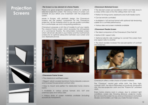 Page 13|The Screen is a key element of a Home Theatre
There is no good projection experience without a  perfectly 
selected projection screen. The wrong choice of screen can 
anhilate all your efforts and investment with the projection 
system.
Made in Europe, with aesthetic design, the Cineversum 
Screens are the perfect companion for the Cineversum 
projectors. All the materials which e use are quality-controlled 
for a comfortable use and a long-lasting existence.
Cineversum proposes a rich line of models to...