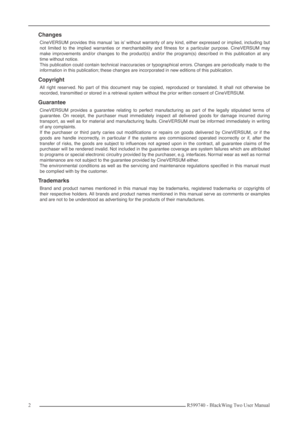 Page 2  
2R599740 - BlackWing Two User Manual
Changes
CineVERSUM provides this manual ’as is’ without warranty of any kind, either expressed or implied, including but
not limited to the implied warranties or merchantability and ﬁtness for a particular purpose. CineVERSUM may
make improvements and/or changes to the product(s) and/or the program(s) described in this publication at any
time without notice.
This publication could contain technical inaccuracies or typographical errors. Changes are periodically made...