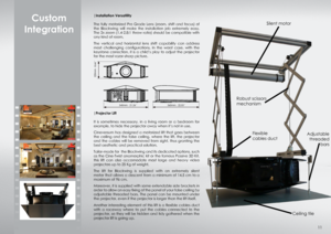 Page 11Custom
Integration
|Projector Lift
It is sometimes necessary, in a living room or a bedroom for 
example, to hide the projector away when it’s not in use.
Cineversum has designed a motorized lift that goes between 
the ceiling and the false ceiling, where the lift, the projector 
and the cables will be removed from sight, thus granting the 
best aesthetic and practical solution.
Tailor-made for  the Blackwing and its dedicated options, such 
as the Cine-Twist anamorphic kit or the famous Passive 3D Kit,...