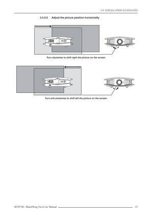 Page 153.0  INSTALLATION GUIDELINES
R599740 - BlackWing Two User Manual 15 
3.5.0.2 Adjust the picture position horizontally
Turn clockwise to shift right the picture on the screen.
Turn anti-clockwise to shift left the picture on the screen. 