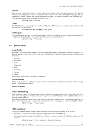 Page 297.0  MENU AND PICTURE SETTING
R599740 - BlackWing Two User Manual 29 
Gamma
Gamma is the relationship between the color values of the data and the color values displayed. The Gamma
coefﬁcient makes it possible to adjust the brightness of the midtones only without affecting the very bright and very
dark areas. If gamma is set too high, middle tones appear too dark. If it's set too low, middle tones appear too light.
The Gamma correction factor can be set to Normal, A, B or C.
MENU 
⇒⇒ ⇒ ⇒ Image ⇒⇒ ⇒ ⇒...