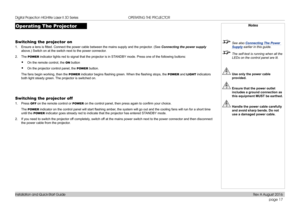 Page 25page 17
Installation and Quick-Start Guide
OPERATING THE PROJECTOR
Operating The Projector
Switching the projector on
1. Ensure a lens is fitted. Connect the power cable between the mains supply and the projector. (See Connecting the power supply 
above.) Switch on at the switch next to the power connector.
2. The POWER indicator lights red to signal that the projector is in STANDBY mode. Press one of the following buttons:
• On the remote control, the ON button
• On the projector control panel, the...
