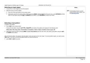 Page 26page 18
Installation and Quick-Start Guide
OPERATING THE PROJECTOR
Selecting an input signal
1. Connect one or more image sources to the projector.
2. Select the input you want to display:
• Press one of the input buttons on the remote control.
• Alternatively, open the On-screen display (OSD) by pressing MENU. Highlight Input from the main menu, press ENTER/OK and then 
select an input signal using the UP  and DOWN  arrow buttons. Press ENTER/OK to confirm your choice.
Selecting a test pattern
To...