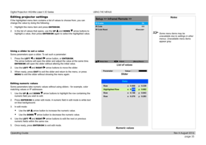 Page 43page 35
Operating Guide
USING THE MENUS
Editing projector settings
If the highlighted menu item contains a list of values to choose from, y\
ou can 
change the value by doing the following:
1. Highlight the menu item and press ENTER/OK.
2. In the list of values that opens, use the UP  and DOWN  arrow buttons to 
highlight a value, then press ENTER/OK again to select the highlighted value.
Using a slider to set a value
Some parameters open a slider. To set such a parameter:
1. Press the LEFT  or RIGHT...