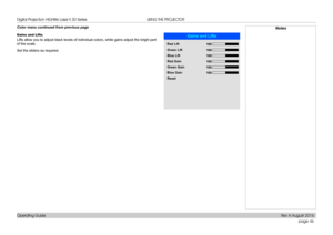Page 54page 46
Operating Guide
USING THE PROJECTOR
Color menu continued from previous page 
Gains and Lifts
Lifts allow you to adjust black levels of individual colors, while gains\
 adjust the bright part 
of the scale.
Set the sliders as required.
GainsandLifts
Red Lift
Blue Lift
Red Gain
Green
Lift
Green Gain
Reset
Blue
Gain100
100
100
100
100
100
Notes  
Digital Projection HIGHlite Laser II 3D Series 
Rev A August 2016  