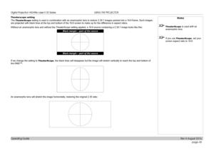 Page 56page 48
Operating Guide
USING THE PROJECTOR
Theaterscope setting
The TheaterScope setting is used in combination with an anamorphic lens to restore 2.35:\
1 images packed into a 16:9 frame. Such images 
are projected with black lines at the top and bottom of the 16:9 screen \
to make up for the difference in aspect ratios.
Without an anamorphic lens and without the TheaterScope setting applied, a 16:9 source containing a 2.35:1 image lo\
oks like this:
If we change the setting to TheaterScope, the black...
