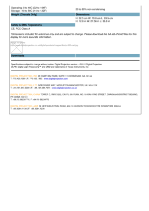 Page 3Operating: 0 to 40C (32 to 104F)
Storage: -10 to 50C (14 to 122F) 20 to 80% non-condensing
Weight (Chassis Only) Dimensions
H: 32.5 cm W: 70.0 cm L: 93.5 cm 
H: 12.8 in W: 27.56 in L: 36.8 in
Safety & EMC Regulations
CE, FCC Class A  
*Dimensions included for reference only and are subject to change. Please download the full set of CAD files for this 
display for more accurate information.
Image not found
http://www.digitalprojection.co.uk/digital-products/images/4kuhp-930-cad.jpg
Downloads...