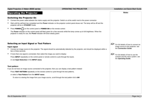 Page 12Digital Projection E-Vision 8000 series  OPERATING THE PROJECTOR Installation and Quick-Start Guide
Page Inst_8
Operating the Projector
Switching the Projector On
• Connect the power cable between the mains supply and the projector . Switch on at the switch next to the power connector.
• Wait until the self-test has completed and the Power indicator on the projector control panel shows red. The lamp will be off and the 
projector will be in STANDBY mode.
• Press POWER  on the control panel or POWER ON on...