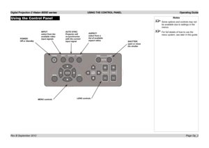 Page 31Digital Projection E-Vision 8000 series  USING THE CONTROL PANEL Operating Guide
Page Op_2
Notes
 Some options and controls may not 
be available due to settings in the 
menus.
 For full details of how to use the 
menu system, see later in this guide.
Using the Control Panel
MENU controlsLENS controls
POWER: Off or Standby
INPUT: select from the available video input signals
AUTO SYNC: Projector will re-synchronise with the current input signal
ASPECT: select from a list of available aspect...
