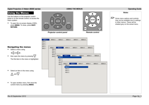 Page 32Digital Projection E-Vision 8000 series  USING THE MENUS Operating Guide
Page Op_3
Using the Menus
Use the buttons on the projector control 
panel or on the remote control, to access the 
menu system.
• To open the on-screen display (OSD), 
press MENU. To close, press EXIT/
RETURN.
Notes
 Some menu options and controls 
may not be available due to settings 
in other menus. These will be 
shaded grey on the actual menu.
Remote controlProjector control panel
Navigating the menus
• Select a menu using...