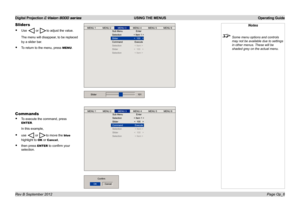 Page 35Digital Projection E-Vision 8000 series  USING THE MENUS Operating Guide
Page Op_6
Sliders
• Use  or to adjust the value.
The menu will disappear, to be replaced 
by a slider bar.
• To return to the menu, press MENU.
Notes
 Some menu options and controls 
may not be available due to settings 
in other menus. These will be 
shaded grey on the actual menu.
Commands
• To execute the command, press 
ENTER.
In this example,
• use  or to move the blue 
highlight to OK or Cancel,
• then press ENTER to confirm...