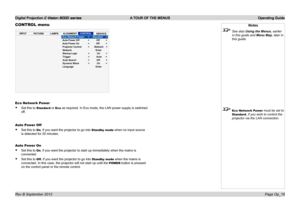 Page 47Digital Projection E-Vision 8000 series  A TOUR OF THE MENUS Operating Guide
Page Op_18
Notes
 See also Using the Menus, earlier 
in this guide and Menu Map, later in 
this guide.
 Eco Network Power must be set to 
Standard, if you wish to control the 
projector via the LAN connection.
CONTROL menu
Eco Network Power
• Set this to Standard or Eco as required. In Eco mode, the LAN power supply is switched 
off.
Auto Power Off
• Set this to On, if you want the projector to go into Standby mode when no input...