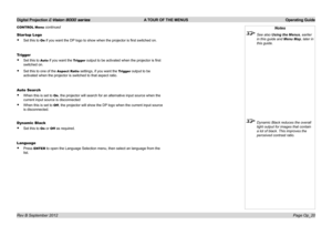 Page 49Digital Projection E-Vision 8000 series  A TOUR OF THE MENUS Operating Guide
Page Op_20
Startup Logo
• Set this to On if you want the DP logo to show when the projector is first switched on.
Trigger
• Set this to Auto if you want the Trigger output to be activated when the projector is first 
switched on.
• Set this to one of the Aspect Ratio settings, if you want the Trigger output to be 
activated when the projector is switched to that aspect ratio.
Auto Search
• When this is set to On, the projector...