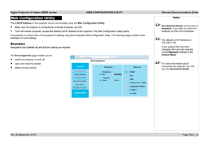 Page 67Digital Projection E-Vision 8000 series  WEB CONFIGURATION UTILITY Remote Communications Guide
Page Rem_12
Web Configuration Utility
The LAN IP Address of the projector can be set remotely using the Web Configuration Utility.
• Make sure the projector is connected to a remote computer via LAN.
• From the remote computer, access the default LAN IP address of the projector. The Web Configuration Utility opens.
It is possible to control many of the projector’s settings using the embedded Web Configuration...