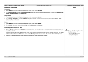 Page 16Digital Projection E-Vision 6000 Series OPERATING THE PROJECTOR Installation and Quick-Start Guide
Inst 12
Adjusting the Image
Orientation
1. Press MENU and from the list of options that appears on the screen, select SETTING.
2. On the INSTALLATION tab, open the CEILING & REAR setting, then select the desired image orientation. (Choose from Desktop Front, 
Ceiling Rear, Desktop Rear and Ceiling Front.)
Aspect Ratio
1. Press MENU and from the list of options that appears on the screen, select ADJUST.
2....