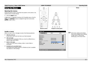 Page 34Digital Projection E-Vision 6000 Series USING THE MENUS Operating Guide
Op 2
Using the Menus
Opening the menus
Access the various menus using either the projector control panel or the\
 
remote control. On either device,
•	press the MENU button.
A page opens on the screen showing a list of available menus. Use the 
UP and DOWN arrows to navigate through the list and press 
ENTER to open a menu.
Inside a menu
When you open a menu, the page consists of the following elements:
•	Title bar at the top 
Shows...