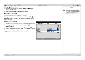 Page 36Digital Projection E-Vision 6000 Series USING THE MENUS Operating Guide
Op 4
Notes
 Some menu options and controls 
may not be available due to settings 
in other menus. These will be 
shaded gray on the actual menu.
Changing slider values
1. Navigate to the menu item and press the LEFT  or RIGHT  
arrow to adjust the value.
2. When ready, press MENU or RETURN to exit the slider.
Executing commands
Select a command item and press ENTER to execute it.
In some cases you will see a confirmation message. Use...