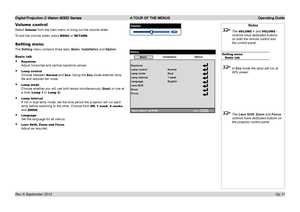 Page 43Digital Projection E-Vision 6000 Series A TOUR OF THE MENUS Operating Guide
Op 11
Volume control
Select Volume from the main menu to bring out the volume slider.
To exit the volume slider, press MENU or RETURN.
Setting menu
The Setting menu contains three tabs: Basic, Installation and Option.
Basic tab
•	Keystone 
Adjust horizontal and vertical keystone values.
•	Lamp control 
Choose between Normal and Eco. Using the Eco mode extends lamp 
life and reduces fan noise.
•	Lamp mode 
Choose whether you will...
