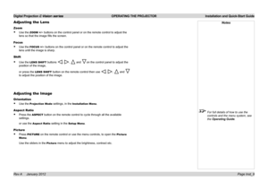 Page 12
Digital Projection E-Vision series  OPERATING THE PROJECTOR  Installation and Quick-Start Guide
Page Inst_9Rev A     January 2012
Adjusting the Lens
Zoom
Use.the.ZOOM +/−.buttons.on.the.control.panel.or.on.the.remote.control.to.adjust.the.
lens.so.that.the.image.fills.the.screen.
Focus
Use.the.FOCUS +/−.buttons.on.the.control.panel.or.on.the.remote.control.to.adjust.the.
lens.until.the.image.is.sharp.
Shift
Use.the.LENS SHIFT.buttons.,.,..and.on.the.control.panel.to.adjust.the.
position.of.the.image,...