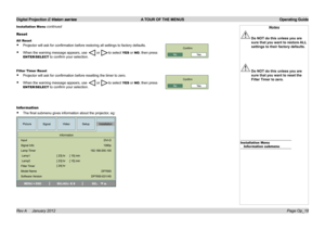 Page 47
Digital Projection E-Vision series  A TOUR OF THE MENUS  Operating Guide
Page Op_18Rev A     January 2012
Notes
 Do NOT do this unless you are 
sure that you want to restore ALL 
settings to their factory defaults.
 Do NOT do this unless you are 
sure that you want to reset the 
Filter Timer to zero.
Installation MenuInformation submenu
Reset
All Reset
Projector.will.ask.for.confirmation.before.restoring.all.settings.to.factory.defaults....