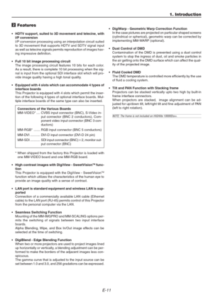 Page 11E-11
2 Features
• HDTV support, suited to 3D movement and telecine, with
I/P conversion
I/P conversion processing using an interpolation circuit suited
to 3D movement that supports HDTV and SDTV signal input
as well as telecine signals permits reproduction of images hav-
ing impressive definition.
• Full 10 bit image processing circuit
The image processing circuit features 10 bits for each color.
As a result, there is complete 10 bit processing when the sig-
nal is input from the optional SDI interface...