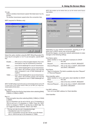 Page 65E-65
6. Using On-Screen Menu
TX rate:
Select a wireless transmission speed. Normally leave it as Au-
tomatic.
Try another transmission speed when the connection fails.
WEP (required for Wireless only)
Select this option whether using the WEP (Wired Equivalent Pri-
vacy) key for encryption or not. To use encryption, specify WEP
key.
Disable ........ Will not turn on the encryption feature. Your com-
munications may be monitored by someone.
64bit ............ Uses 64-bit datalength for secure...