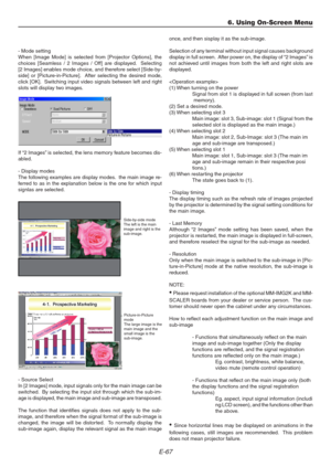 Page 67E-67
- Mode setting
When [Image Mode] is selected from [Projector Options], the
choices [Seamless / 2 Images / Off] are displayed.  Selecting
[2 Images] enables mode choice, and therefore select [Side-by-
side] or [Picture-in-Picture].  After selecting the desired mode,
click [OK].  Switching input video signals between left and right
slots will display two images.
If “2 Images” is selected, the lens memory feature becomes dis-
abled.
- Display modes
The following examples are display modes.  the main...