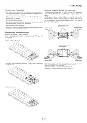 Page 19E-19
1. Introduction
Remote Control Precautions
•The remote control system may not function when direct sunlight or
strong illumination strikes the remote control sensor of the main unit, or
when there is an obstacle in the path.
•When remote control buttons are pressed and held, Projector’s func-
tion keys may not operate.
•Do not subject to strong shock.
•Do not allow water or other liquid to splash on the remote control. If the
remote control gets wet, wipe it dry immediately.
•Avoid exposure to heat...