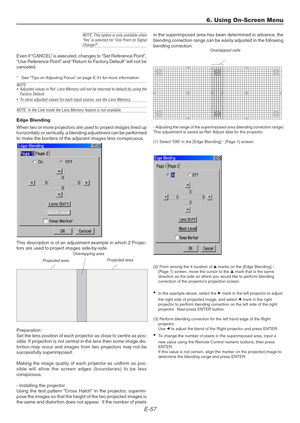 Page 57E-57
NOTE: This option is only available when
Yes is selected for Use Point on Signal
Change?.
Even if “CANCEL” is executed, changes to “Set Reference Point”,
“Use Reference Point” and “Return to Factory Default” will not be
canceled.
*See Tips on Adjusting Focus on page E-31 for more information.
NOTE:
•Adjusted values in Ref. Lens Memory will not be returned to default by using the
Factory Default.
•To store adjusted values for each input source, use the Lens Memory.
NOTE: In the Link mode the Lens...