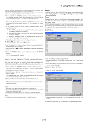 Page 70E-70
To format your flash memory card or USB memory device in your computer, referto the document or help file that comes with your Windows.
1. Insert your registered PC card into the PC card slot.
2. Press and hold the POWER button for a minimum of two seconds.
The projector will turn on and then recognize the PC card. Once the
image has been projected, it will stay on without the PC card.
•The security disable mode is maintained until the main power is turned
off (by setting the main power switch to O...