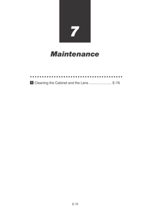 Page 75E-75
7
Maintenance
○○○○○○○○○○○○○○○○○○○○○○○○○○○○○○○○○○○○○○○
1 Cleaning the Cabinet and the Lens ....................... E-76 