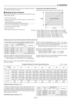 Page 22E-22
Lens Unit which can be used on this equipment as standard condition.
This section describes how to set up your projector and how to
connect video and audio sources.
1 Setting Up Your Projector
Your Projector is simple to set up and use. But before you get
started, you must first:
1. Determine the image size
2. Set up a screen or select a non-glossy white wall onto which you can
project your image.
3. Install the optional lens to the projector.
NOTE: The lens must be installed by service personnel...