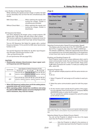 Page 61E-61
Lens Shutter on During Signal Switching
While switching the signals (screen image is muted), the light
can be absolutely shut out from the lens simultaneously with
shutter.
With Check Mark ................. While switching the signals and
muting the images, shutter is
simultaneously activated.
Without Check Mark ............ While switching the signals and
muting the images, shutter is
deactivated.
3D Sequence Set Select
Use when displaying 3D images using a single projector OR
signals with a high...