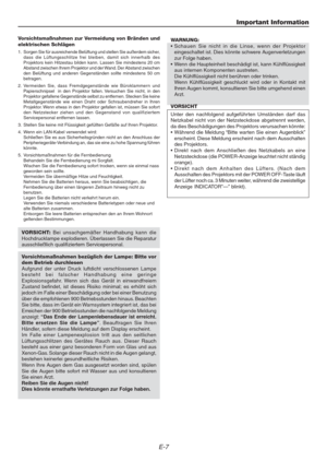 Page 7E-7
Important Information
Vorsichtsmaßnahmen zur Vermeidung von Bränden und
elektrischen Schlägen
1. Sorgen Sie für ausreichende Belüftung und stellen Sie außerdem sicher,
dass die Lüftungsschlitze frei bleiben, damit sich innerhalb des
Projektors kein Hitzestau bilden kann. Lassen Sie mindestens 20 cm
Abstand zwischen Ihrem Projektor und der Wand. Der Abstand zwischen
den Belüftung und anderen Gegenständen sollte mindestens 50 cm
betragen.
2. Vermeiden Sie, dass Fremdgegenstände wie Büroklammern und...