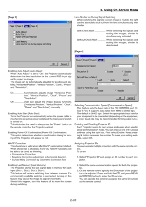 Page 63E-63
[Page 3]
Enabling Auto Adjust [Auto Adjust]
When Auto Adjust is set to On, the Projector automatically
determines the best resolution for the current RGB input sig-
nal to project an image.
The image can be automatically adjusted for position and sta-
bility; Horizontal Position, Vertical Position, Clock, Phase
and Resolution.
On ...............Automatically adjusts image Horizontal Posi-
tion, Vertical Position, Clock, Phase and
Resolution.
Off ...............User can adjust the image display...