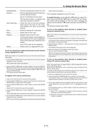 Page 70E-70
Enable/Disable ........ This turns the Security function on or off.
Keyword .................. Enter an appropriate keyword when you
use the Security function.
(Up to 10 characters can be used.)
The Security function is available only
when your keyword is entered.
Use Protect key .......Check this box to lock your projector
when using a PC card. To use a key-
word without a PC card, do not check
this box.
Drive ........................ Switches between PC Card slots.
Read ...........................
