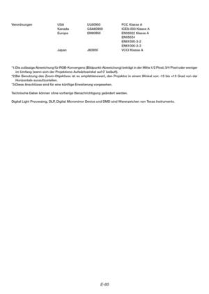 Page 85E-85
*1:Die zulässige Abweichung für RGB-Konvergenz (Bildpunkt-Abweichung) beträgt in der Mitte 1/2 Pixel; 3/4 Pixel oder weniger
im Umfang (wenn sich der Projektions-Aufwärtswinkel auf 0˚ beläuft).
*2:Bei Benutzung des Zoom-Objektives ist es empfehlenswert, den Projektor in einem Winkel von -15 bis +15 Grad von der
Horizontale ausaufzustellen.
*3:Diese Anschlüsse sind für eine künftige Erweiterung vorgesehen.
Technische Daten können ohne vorherige Benachrichtigung geändert werden.
Digital Light...