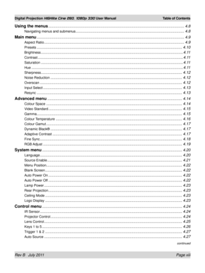 Page 13Rev B   July 2011 Page xiii
Digital Projection HIGHlite Cine 260, 1080p 330 User Manual Table of Contents
continued
Using the menus ........................................................................\
.........................................................4.8
Navigating menus and submenus ........................................................................\
...............................4.8
Main menu ........................................................................\...