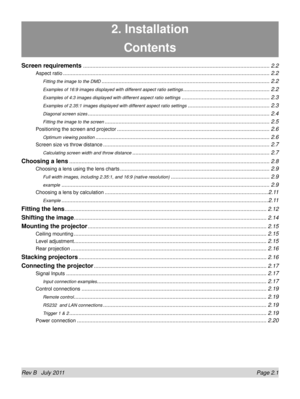 Page 19Rev B   July 2011  Page 2.1
2. Installation
Contents
Screen requirements ........................................................................\
.................................................2.2
Aspect ratio ........................................................................\
..............................................................2.2
Fitting the image to the DMD ........................................................................\
.....................................2.2
Examples of...