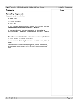 Page 45Rev B   July 2011 Page 4.3
Digital Projection HIGHlite Cine 260, 1080p 330 User Manual 4. Controlling the projector
Overview
Controlling the projector
The projector can be controlled from:
the remote control
the projector control panel
the RS232 input
For more information about controlling the projector using the RS232 inp\
ut, see 
Remote communications protocol  in 
section 6. Appendix.
For information about how to connect the projector, see Connecting the 
projector in section 2. Installation, and...