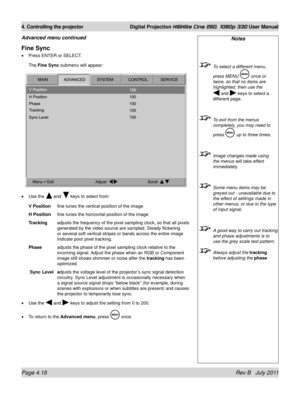 Page 60Page 4.18 Rev B   July 2011
4. Controlling the projector Digital Projection HIGHlite Cine 260, 1080p 330 User Manual
Notes
 To select a different menu, 
press MENU  once or 
twice, so that no items are 
highlighted, then use the  
 and  keys to select a 
different page.
 To exit from the menus 
completely, you may need to 
press 
 up to three times.
 Image changes made using 
the menus will take effect 
immediately.
 Some menu items may be 
greyed out - unavailable due to 
the effect of settings made in...