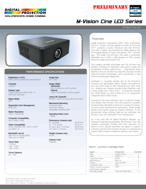 Page 1Digital  Projection  International  (DPI),  Texas  Instruments’ 
first DLP™ partner and the original innovator of the 3-chip 
DLP™  projector,  proudly  introduces  the  new  M-Vision 
Cine LED, a stable, low-maintenance 1080p platform with 
the  imaging  fidelity  of  Texas  Instruments’  DLP™  technol-
ogy.    The  single  chip  M-Vision  LED  adds  a  remarkably 
affordable  line  of  1920  x  1080  displays  to  DPI’s  already 
extensive single-chip product line.
The  imagery  benefits  associated...