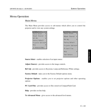 Page 59Main Menu
The Main Menu provides access to sub-menus which allow you to control the 
projector and to view any system settings.
Source Select- enables selection of an input source.
Adjust (Source) - provides access to the image controls.
Ref Adj- provides access to Keystone, Lamp and Reference White settings.
Factory Default- takes you to the Factory Default options menu.
Projector Options- enables you to set projector options and other operating
options
PC Card Files- provides access to files stored on...