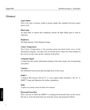 Page 118Aspect Ratio
This is the ratio of picture width to picture height (the standard television aspect
ratio is 4x3).
Black body
An ideal body or surface that completely absorbs all light falling upon it with no
reflection.
Brightness
The light intensity of the displayed image.
Colour Temperature
The Colour Temperature is the position along the black body curve of the
chromaticity diagram - but takes into account the preset values for colour balance in
the service set-up to take up the variations in the...