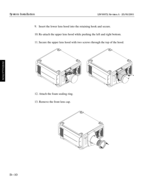 Page 389. Insert the lower lens hood into the retaining hook and secure.
10. Re-attach the upper lens hood while pushing the left and right bottom.
11. Secure the upper lens hood with two screws through the top of the hood.
12. Attach the foam sealing ring.
13. Remove the front lens cap.
B—10
System Installation
INSTALLATION
LBV00072; Revision A - 25/09/2001 