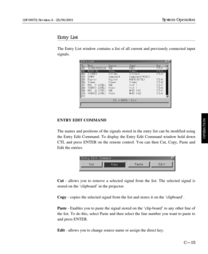 Page 61Entry List
The Entry List window contains a list of all current and previously connected input
signals.
ENTRY EDIT COMMAND
The names and positions of the signals stored in the entry list can be modified using
the Entry Edit Command. To display the Entry Edit Command window hold down
CTL and press ENTER on the remote control. You can then Cut, Copy, Paste and
Edit the entries.
Cut- allows you to remove a selected signal from the list. The selected signal is
stored on the ‘clipboard’ in the projector....