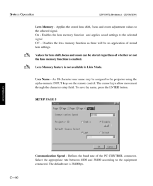 Page 86Lens Memory - Applies the stored lens shift, focus and zoom adjustment values to
the selected signal.
On - Enables the lens memory function  and applies saved settings to the selected
signal
Off - Disables the lens memory function so there will be no application of stored
lens settings.
Values for lens shift, focus and zoom can be stored regardless of whether or not
the lens memory function is enabled.
Lens Memory feature is not available in Link Mode.
User Name- An 18 character user name may be assigned...