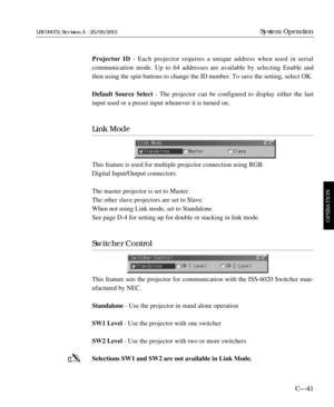 Page 87Projector ID- Each projector requires a unique address when used in serial 
communication mode. Up to 64 addresses are available by selecting Enable and
then using the spin buttons to change the ID number. To save the setting, select OK.
Default Source Select- The projector can be configured to display either the last
input used or a preset input whenever it is turned on.
Link Mode
This feature is used for multiple projector connection using RGB
Digital Input/Output connectors.
The master projector is...